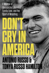 Don't Cry in America: A Memoir of Unexpected Journeys, Family Love, and the Sport of Wrestling