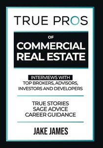 True Pros of Commercial Real Estate: Interviews with Top Brokers, Advisors, Investors, and Developers