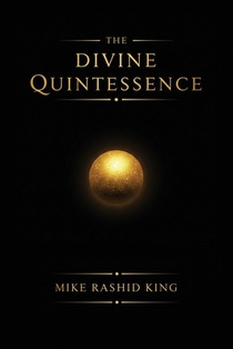 The Divine Quintessence: (The Q) - The Sacred Texts of The Infinite God Body