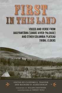 First in This Land: Voices and Verse from Naxiyamtáma (Snake River-Palouse) and Other Columbia Plateau Tribal Elders
