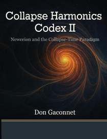 Collapse Harmonics Codex II Newceion and the Collapse-Time Paradigm
