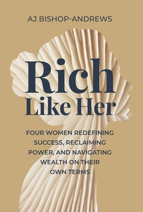 Rich Like Her: Four Women Redefining Success, Reclaiming Power, and Navigating Wealth on Their Own Terms
