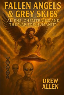 Fallen Angels & Grey Skies: Aliens, Chemtrails, and the War For Humanity