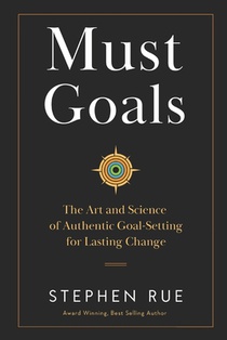 Must Goals: The Art and Science of Authentic Goal-Setting for Lasting Change