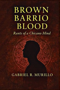 Brown Barrio Blood: Rants of a Chicano Mind