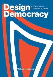 Design Democracy: The Death and Life of the Human Workplace