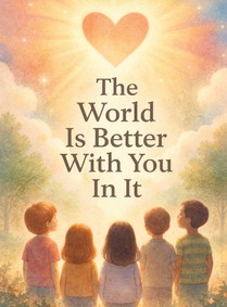 The World Is Better With You In It