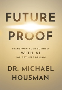 Future Proof: Transform your Business with AI (or Get Left Behind)
