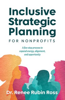 Inclusive Strategic Planning for Nonprofits: A five-step process to expand energy, alignment, and opportunity