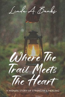 Where the Trail Meets the Heart: A Midlife Story of Strength & Healing