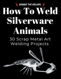 How to Weld Silverware Animals: 30 Scrap Metal Art Welding Projects