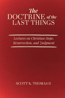 The Doctrine of the Last Things: Lectures on Christian Hope, Resurrection, and Judgment