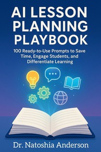 AI Lesson Planning Playbook: 100 Ready-to-Use Prompts to Save Time, Engage Students, and Differentiate Learning