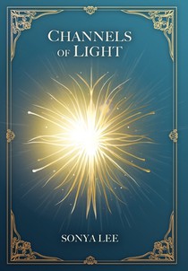Channels of Light: Awakening Your Divine Purpose in a World That Needs Your Light