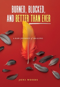 Burned, Blocked, and Better Than Ever: A Raw Journey of Healing