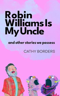 Robin Williams Is My Uncle: And Other Stories We Possess