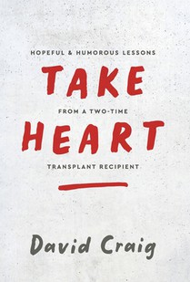 Take Heart: Hopeful & Humorous Lessons From A Two-Time Transplant Recipient