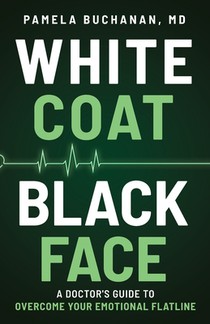 White Coat, Black Face: A Doctor's Guide to Overcome Your Emotional Flatline