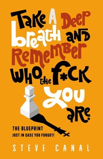 Take A Deep Breath And Remember Who The F*ck You Are: The Blueprint Just In Case You Forgot!