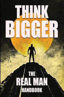 Think Bigger - The Real Man Handbook