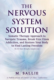 The Nervous System Solution: Somatic Therapy Approach to Navigate Trauma, Break Free From Addiction, and Restore Your Body to Find Lasting Freedom