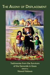 The Agony of Displacement: Testimonies of the Survivors from the Genocide in Gaza (English Edition)