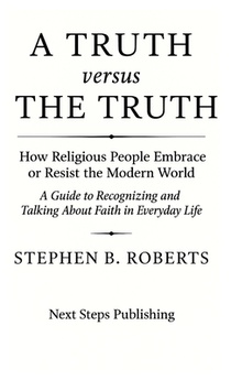 A Truth versus The Truth: How Religious People Embrace or Resist the Modern World