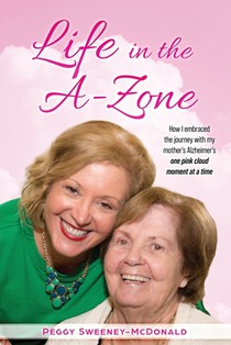 Life in the A-Zone: How I Embraced the Journey with My Mother's Alzheimer's One Pink Cloud Moment at a Time