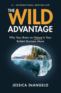 The Wild Advantage: Why Your Brain on Nature Is Your Boldest Business Move