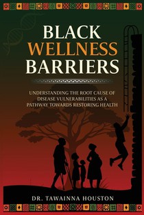 Black Wellness Barriers: Understanding The Root Cause Of Disease Vulnerabilities As A Pathway Towards Restoring Health