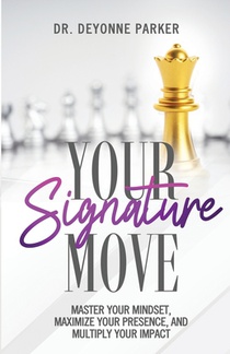 Your Signature Move: Master Your Mindset, Maximize Your Presence and Multiply Your Impact