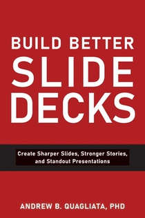 Build Better Slide Decks: Create Sharper Slides, Stronger Stories, and Standout Presentations