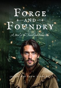 Forge and Foundry (Hardcover Edition): A Novel of the French and Indian War