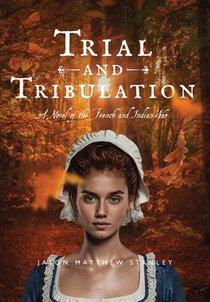 Trial and Tribulation: A Novel of the French and Indian War