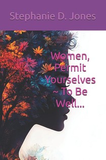 Jones, S: Women, Permit Yourselves ~ To Be Well...