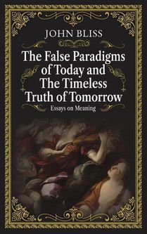 The False Paradigms of Today and the Timeless Truth of Tomorrow